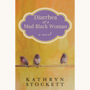 Kathryn Stockett: The Help - "Diarrhea of a Mad Black Woman"