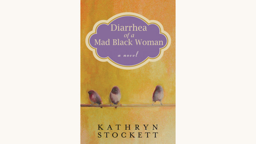 Kathryn Stockett: The Help - "Diarrhea of a Mad Black Woman"