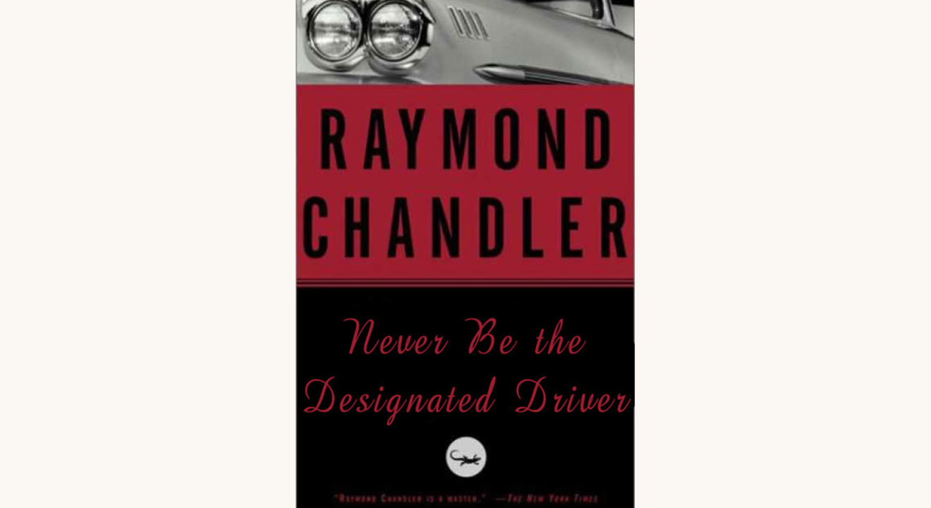 Raymond Chandler: The Long Goodbye - "Never Be the Designated Driver"