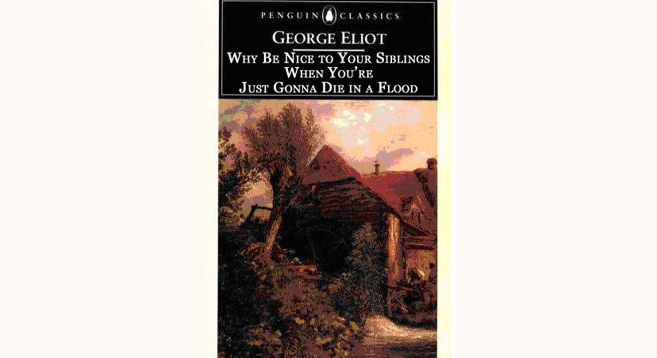 George Eliot Mill of the floss better book title, why be nice to your siblings when they're all gonna die in a flood