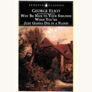 George Eliot Mill of the floss better book title, why be nice to your siblings when they're all gonna die in a flood