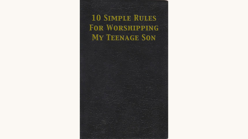 The Holy Bible - "10 Simple Rules For Worshipping My Teenage Son"