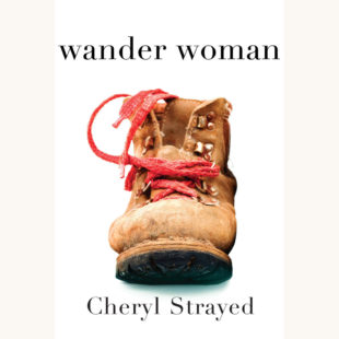 Cheryl Strayed: Wild - "wander woman"