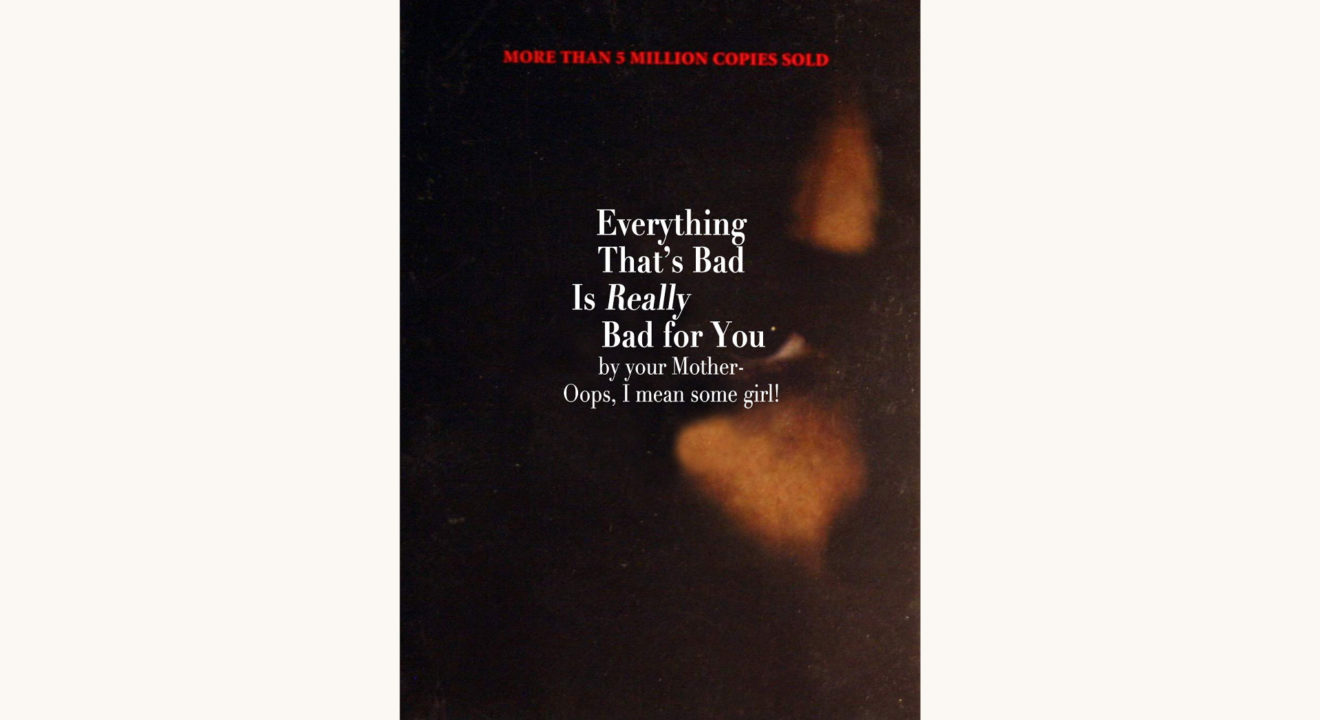 Anonymous: Go Ask Alice - "Everything That’s Bad Is Really Bad For You (by your Mother- Oops, I mean some girl!)"