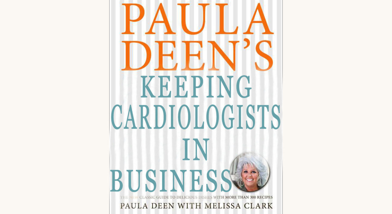 Paula Deen’s Southern Cooking Bible - "Keeping Cardiologists in Business"