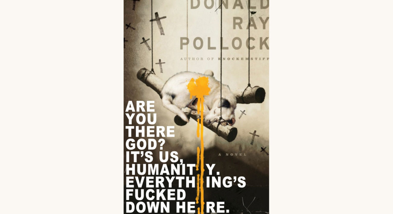Donald Ray Pollock: The Devil All the Time - "Are You There God? It’s Us, Humanity. Everything’s Fucked Down Here."