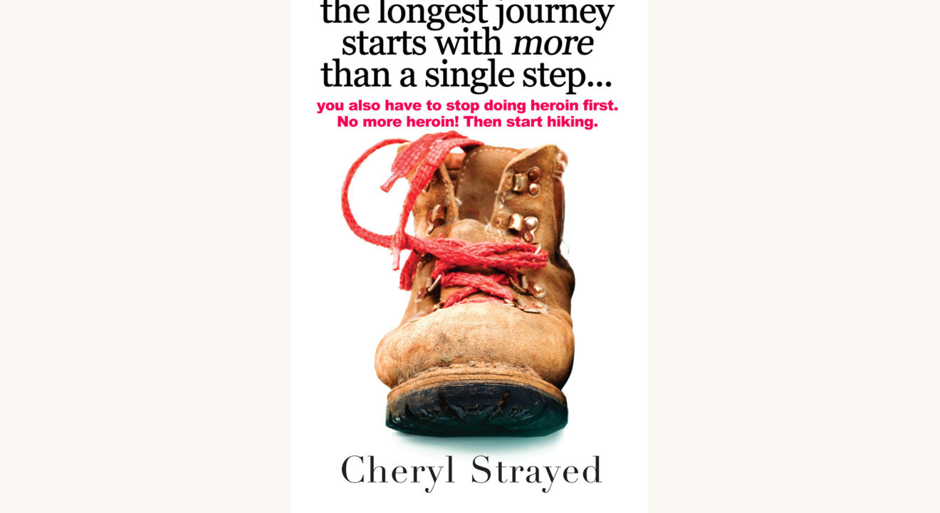 Cheryl Strayed: Wild - "The Longest Journey Starts With More Than A Single Step... You Also Have To Stop Doing Heroin"