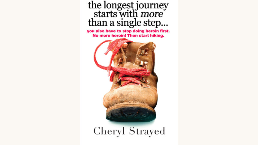 Cheryl Strayed: Wild - "The Longest Journey Starts With More Than A Single Step... You Also Have To Stop Doing Heroin"