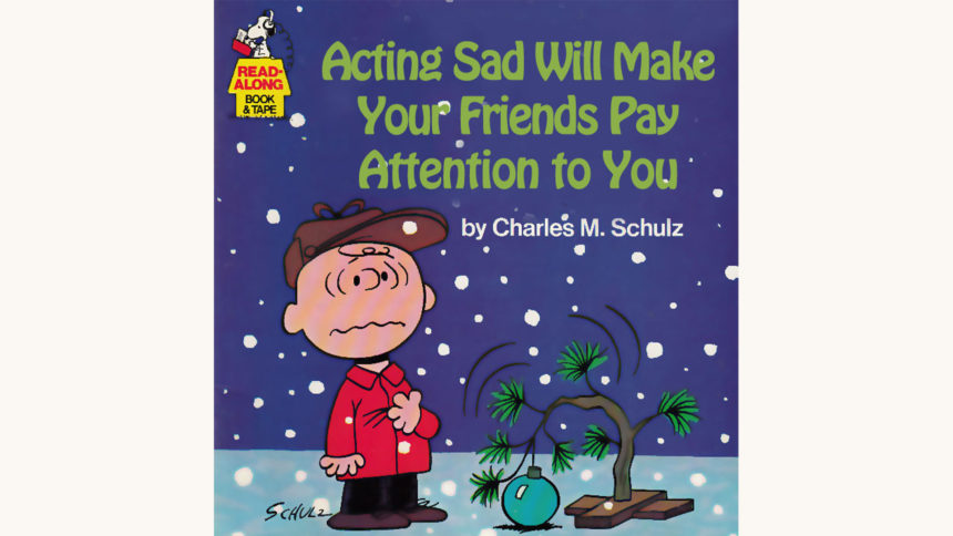 Charles M. Schulz: A Charlie Brown Christmas - "Acting Sad Will Make Your Friends Pay Attention To You"