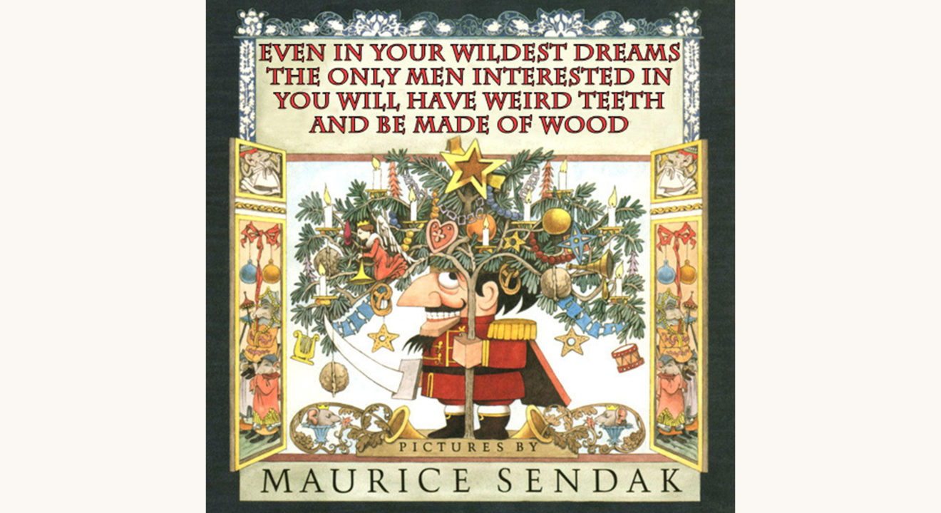 E.T.A Hoffman and Maurice Sendak: The Nutcracker - "Even In Your Wildest Dreams The Only Men Interested In You Will Have Weird Teeth And Be Made Of Wood"