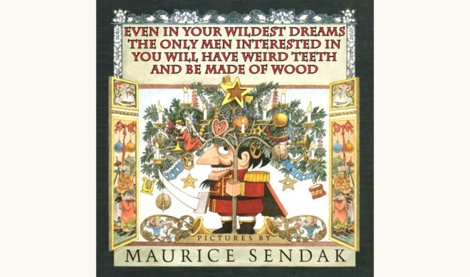 E.T.A Hoffman and Maurice Sendak: The Nutcracker - "Even In Your Wildest Dreams The Only Men Interested In You Will Have Weird Teeth And Be Made Of Wood"