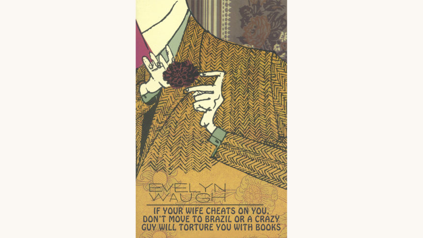 Evelyn Waugh: A Handful of Dust - "If Your Wife Cheats On You, Don't Move To Brazil Or A Crazy Guy Will Torture You With Books"