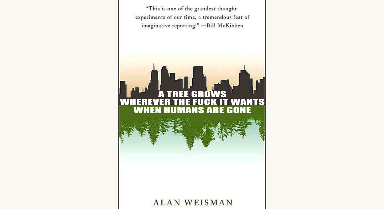 Alan Weisman the world without us, funny, book cover, a tree grows wherever it wants