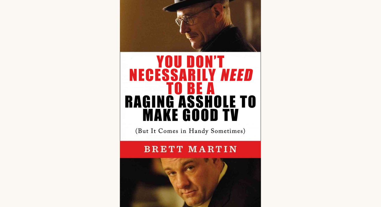 Brett Martin: Difficult Men - "You Don't Necessarily Need To Be A Raging Asshole To Make Great Television (But It Comes In Handy Sometimes)"