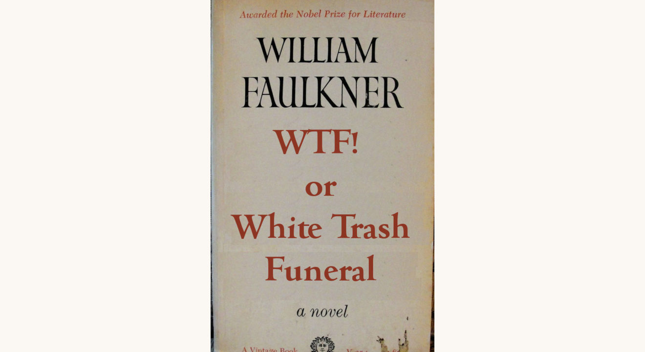 William Faulkner: As I Lay Dying - "WTF! or White Trash Funeral"