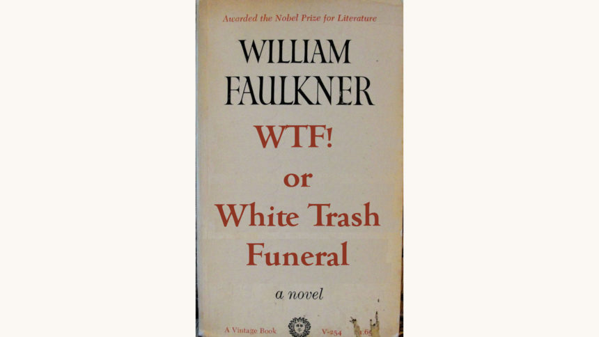 William Faulkner: As I Lay Dying - "WTF! or White Trash Funeral"