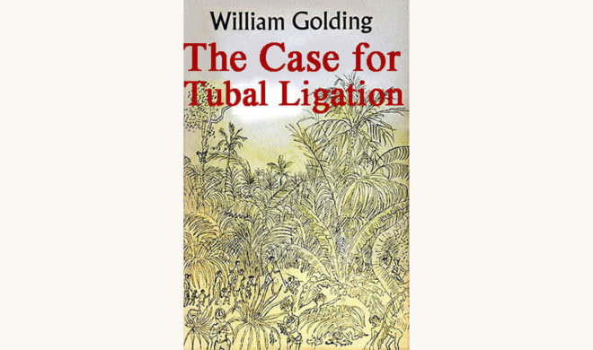 William Golding: Lord of the Flies - "The Case for Tubal Ligation"