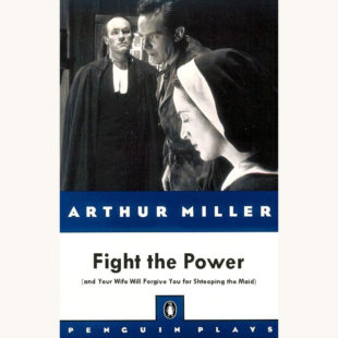 Arthur Miller: The Crucible - "Fight the Power (and Your Wife Will Forgive You for Shtooping the Maid)"