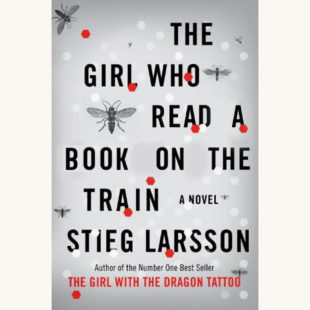 Stieg Larsson: The Girl Who Kicked The Hornet’s Nest - "The Girl Who Read A Book On The Train"