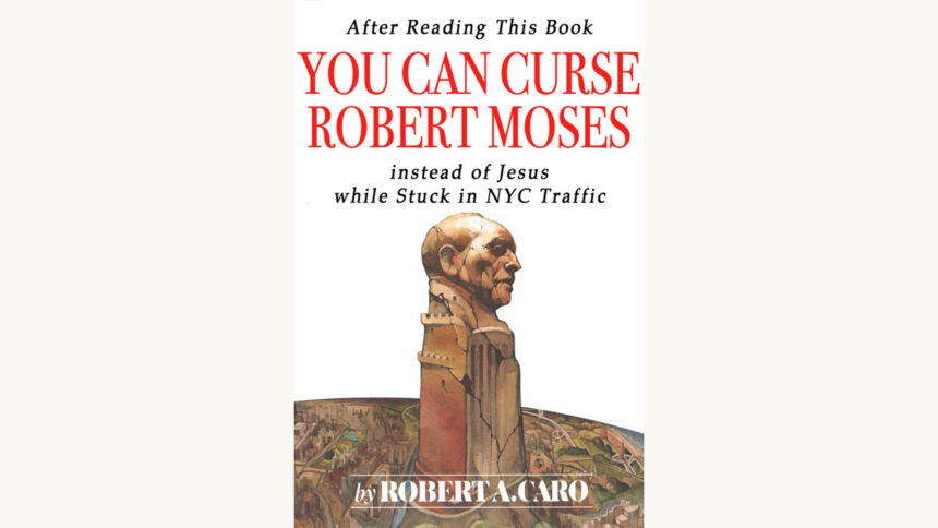 Robert A. Caro: The Power Broker - "After Reading This Book, You Can Curse Robert Moses Instead Of Jesus While Stuck In NYC Traffic"