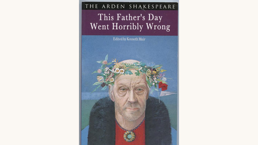 William Shakespeare: King Lear - "This Father’s Day Went Horribly Wrong"