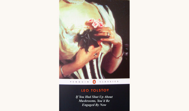 Leo Tolstoy: Anna Karenina - "If You Had Shut Up About Mushrooms, You'd Be Engaged By Now" better book titles funny