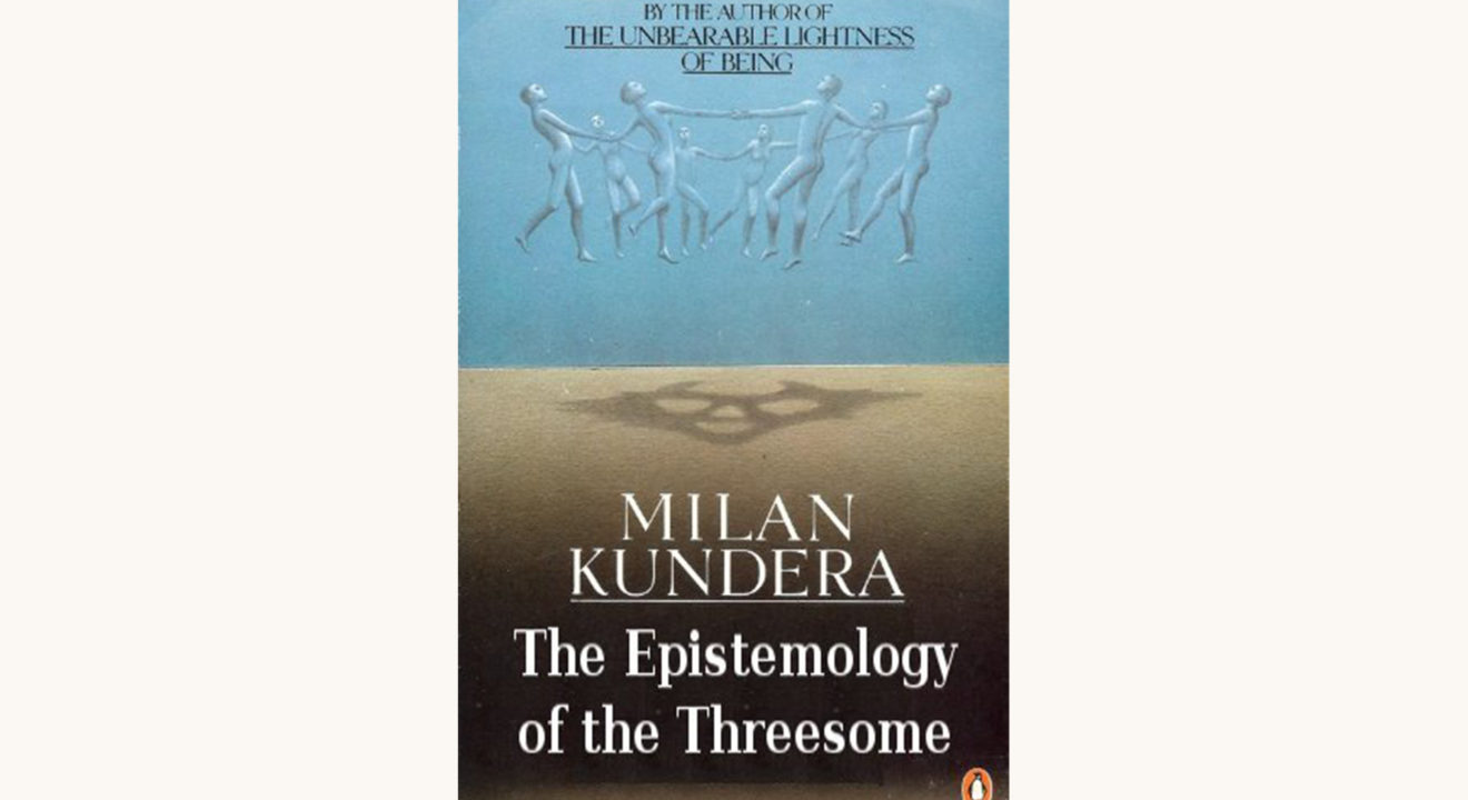 Milan Kundera: The Book of Laughter and Forgetting - "The Epistemology Of The Threesome"