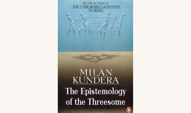 Milan Kundera: The Book of Laughter and Forgetting - "The Epistemology Of The Threesome"