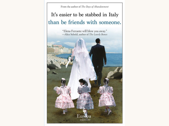 Elena Ferrante: My Brilliant Friend - "It's Easier To Be Stabbed In Italy Than Be Friends With Someone"