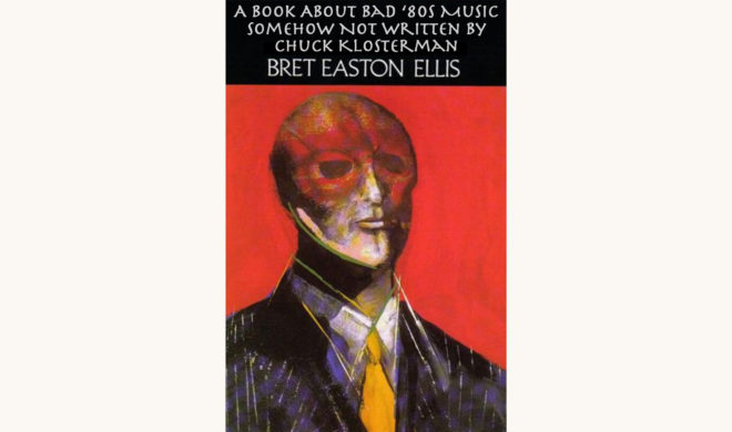 Bret Easton Ellis: American Psycho - "A Book About Bad ‘80s Music Somehow Not Written By Chuck Klosterman"