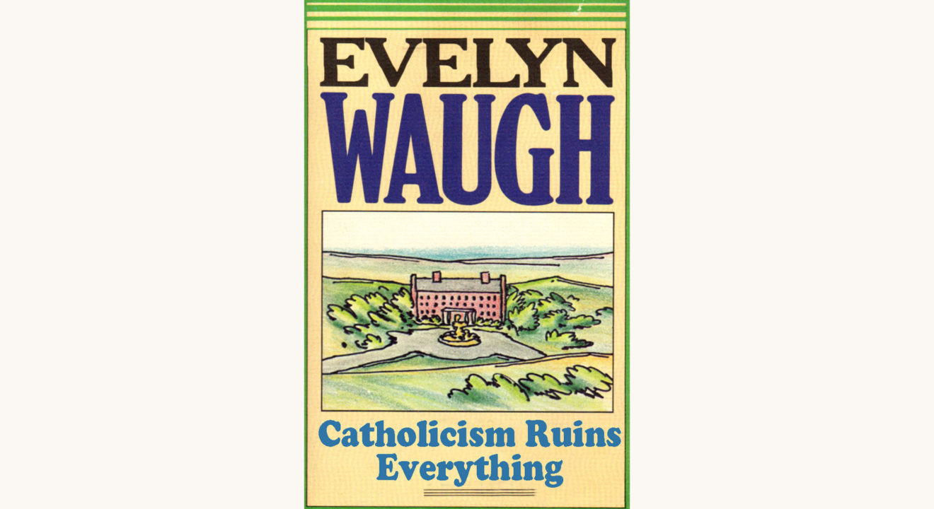 Evelyn Waugh: Brideshead Revisited - "Catholicism Ruins Everything"