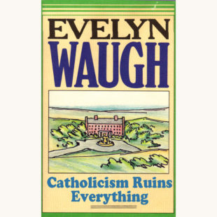 Evelyn Waugh: Brideshead Revisited - "Catholicism Ruins Everything"