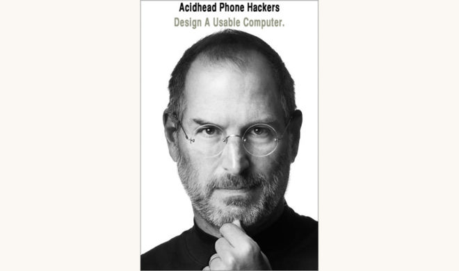 Walter Isaacson: Steve Jobs - "Acidhead Phone Hackers Design Usable Computers"