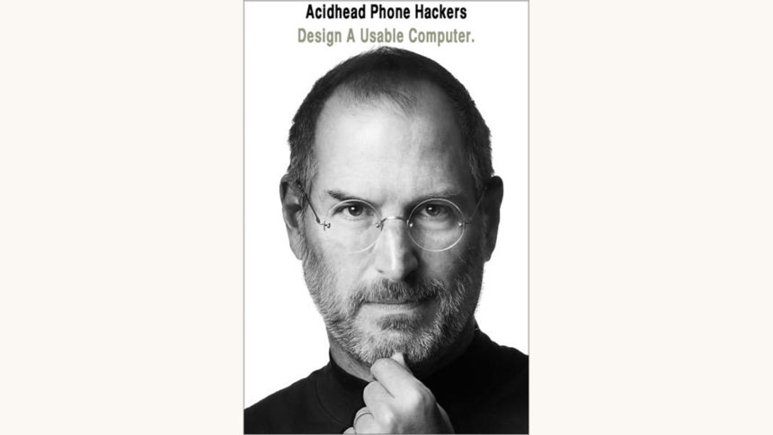 Walter Isaacson: Steve Jobs - "Acidhead Phone Hackers Design Usable Computers"