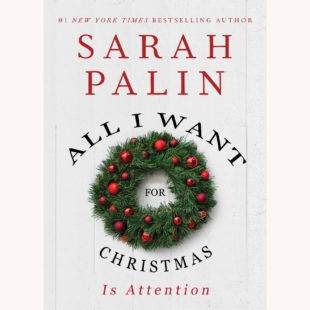 Sarah Palin: Good Tidings and Great Joy: Protecting the Heart of Christmas - "All I Want For Christmas Is Attention"