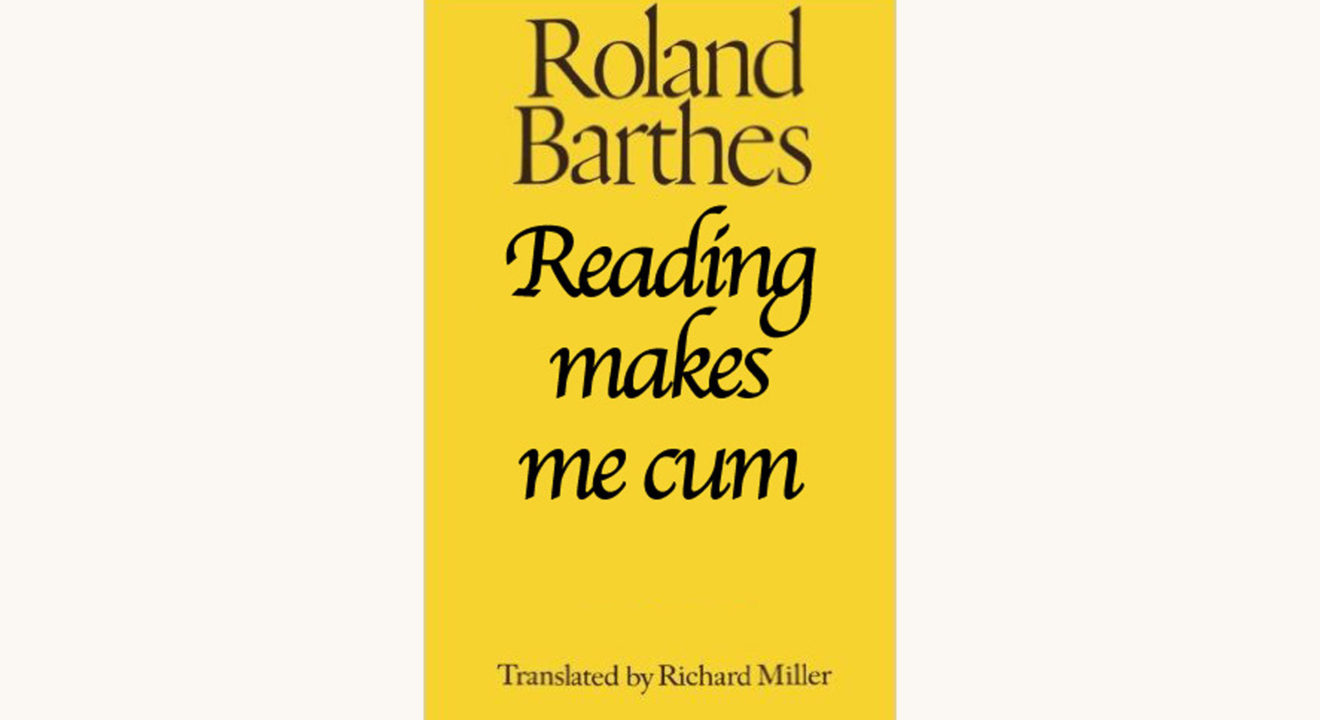 Roland Barthes: The Pleasure of the Text - "Reading makes me cum"