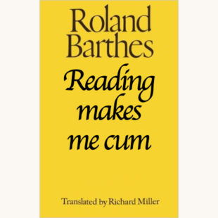 Roland Barthes: The Pleasure of the Text - "Reading makes me cum"