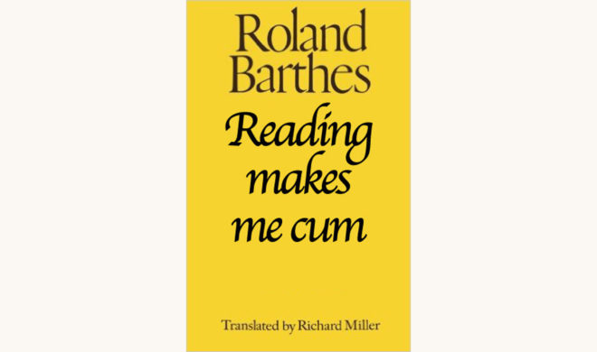 Roland Barthes: The Pleasure of the Text - "Reading makes me cum"