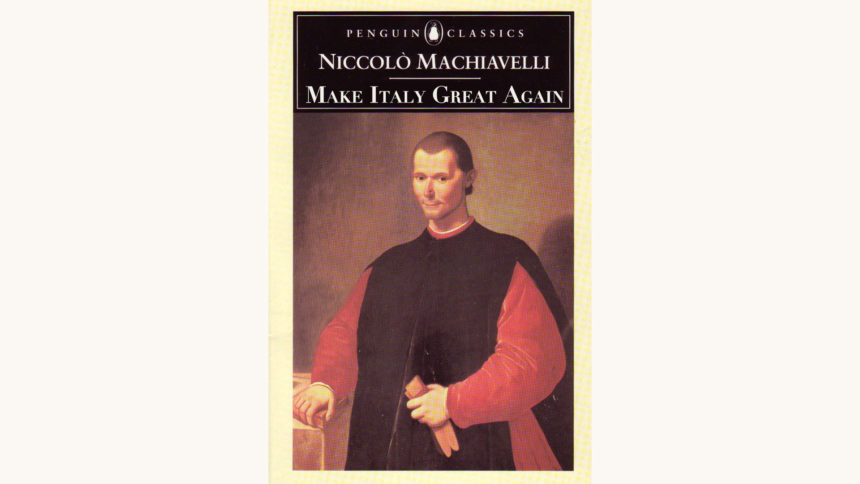 Machiavelli: The Prince - "Make Italy Great Again"