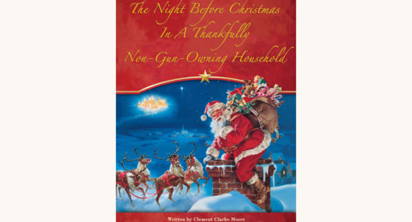 Clement Clarke Moore: The Night Before Christmas - "The Night Before Christmas In a Thankfully Non-Gun-Owning Household"