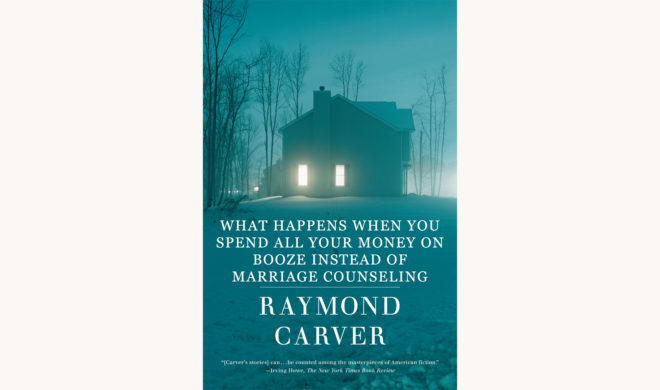 Raymond Carver's short stories - "What Happens When You Spend All Your Money On Booze Instead Of Marriage Counseling"