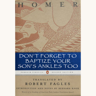 Homer’s Iliad - "Don't Forget To Baptize Your Son's Ankles Too"