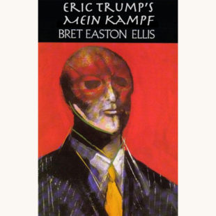 Bret Easton Ellis: American Psycho - "Eric Trump’s Mein Kampf"