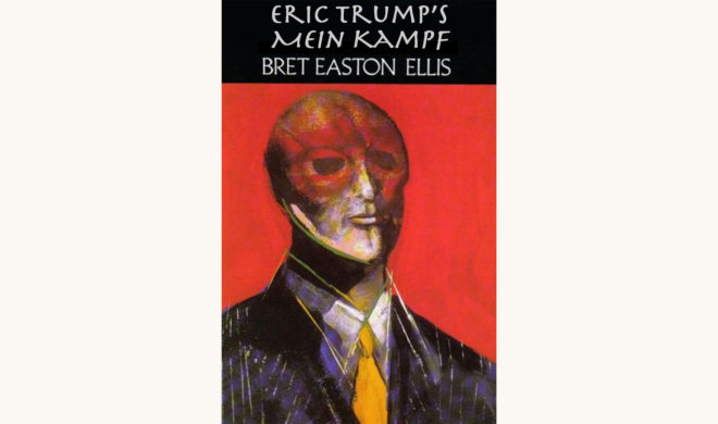 Bret Easton Ellis: American Psycho - "Eric Trump’s Mein Kampf"