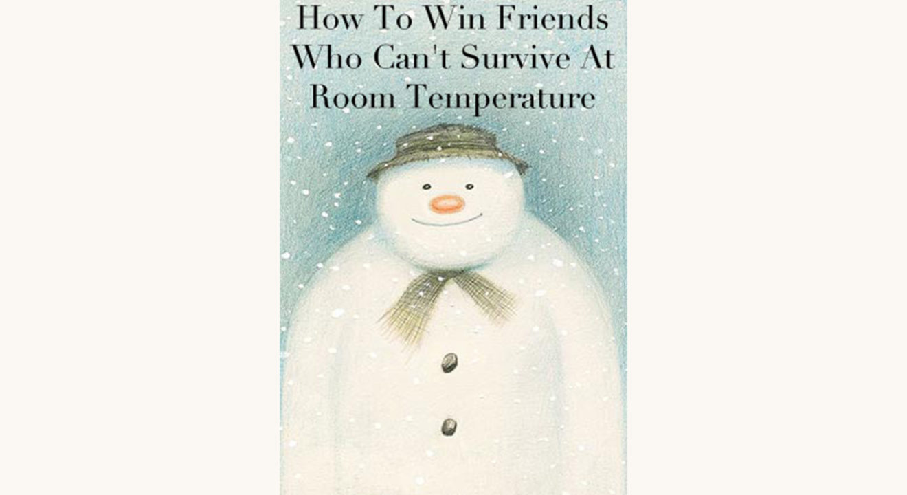 Raymond Briggs: The Snowman "How to lose friends who can't survive at room temperature"