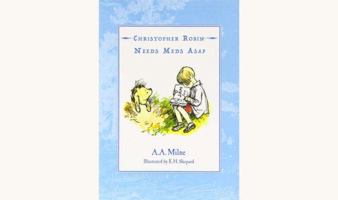 A.A. Milne: Winnie-the-Pooh - "Christopher Robin Needs Meds ASAP"