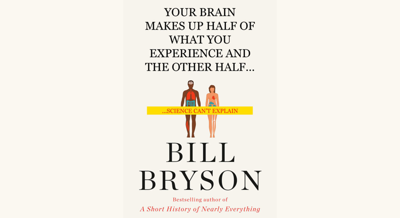 Bill Bryson: The Body - "Your Brain Makes Up Half of What You Experience and the Other Half Science Can't Explain"