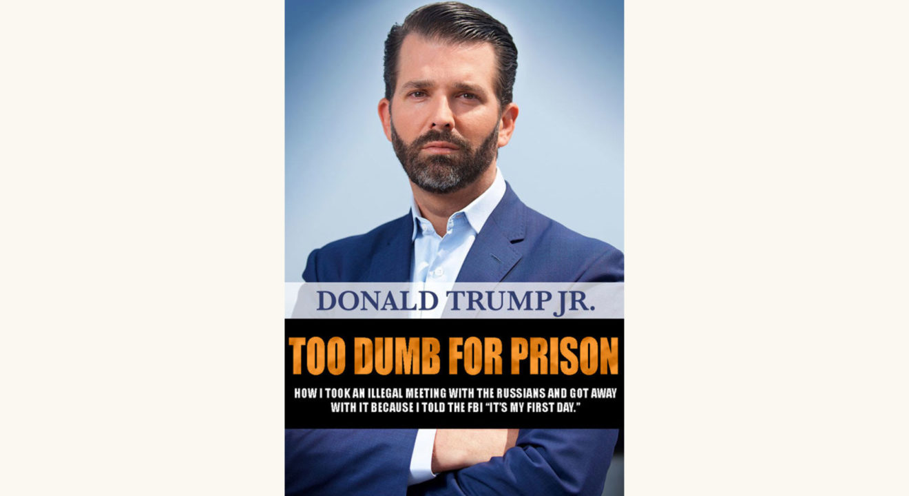 Donald Trump Jr.: Triggered - "Too Dumb for Prison"