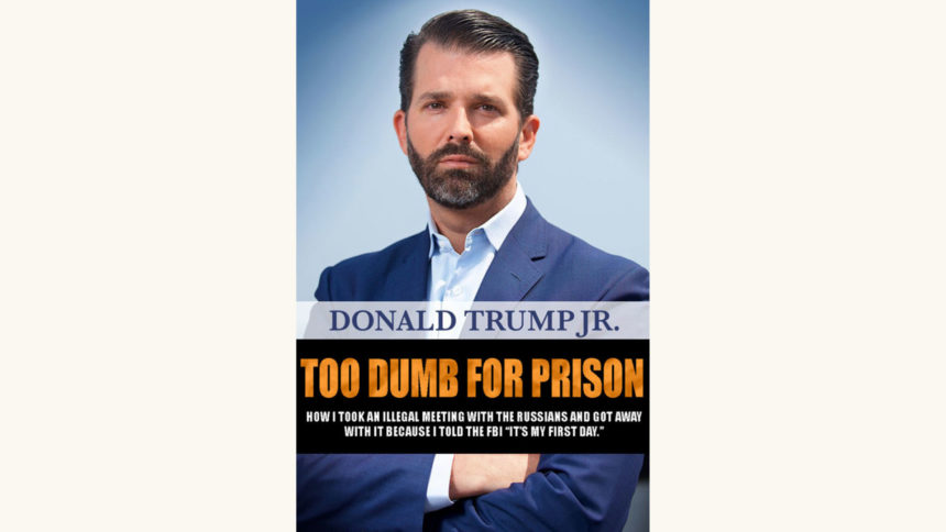 Donald Trump Jr.: Triggered - "Too Dumb for Prison"