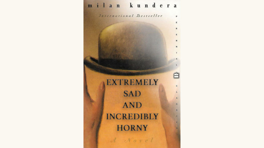 Milan Kundera: The Unbearable Lightness of Being - "Extremely Sad and Incredibly Horny"